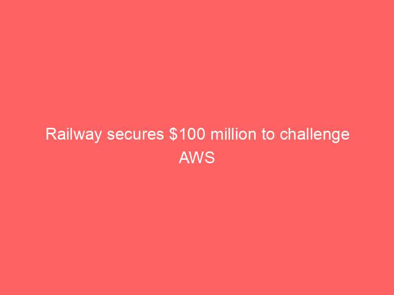 railway secures 100 million to challenge aws with ai native cloud infrastructure 32 6b410